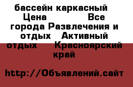 бассейн каркасный › Цена ­ 15 500 - Все города Развлечения и отдых » Активный отдых   . Красноярский край